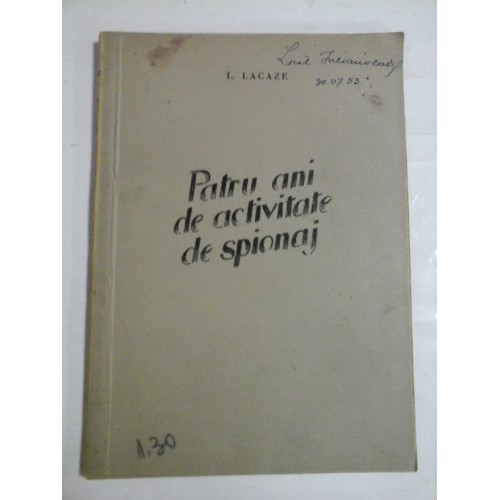 PATRU ANI DE ACTIVITATE DE SPIONAJ - L. LACAZE PATRU ANI DE ACTIVITATE DE SPIONAJ - L. LACAZE